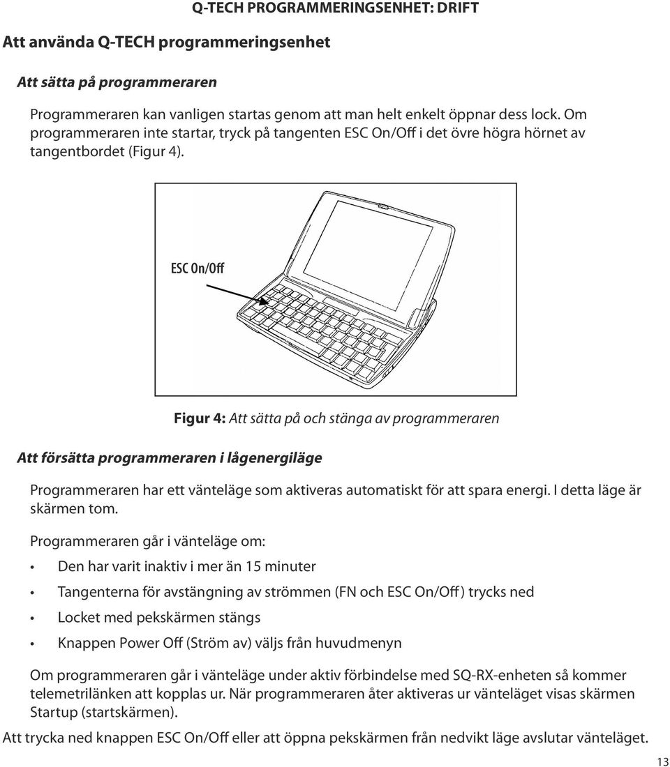 ESC On/Off Att försätta programmeraren i lågenergiläge Figur 4: Att sätta på och stänga av programmeraren Programmeraren har ett vänteläge som aktiveras automatiskt för att spara energi.