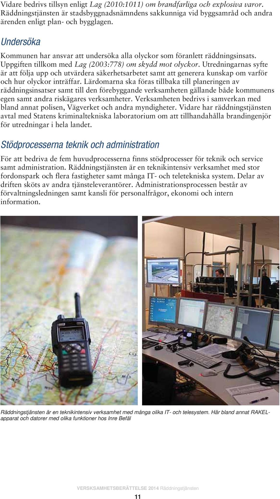 Utredningarnas syfte är att följa upp och utvärdera säkerhetsarbetet samt att generera kunskap om varför och hur olyckor inträffar.