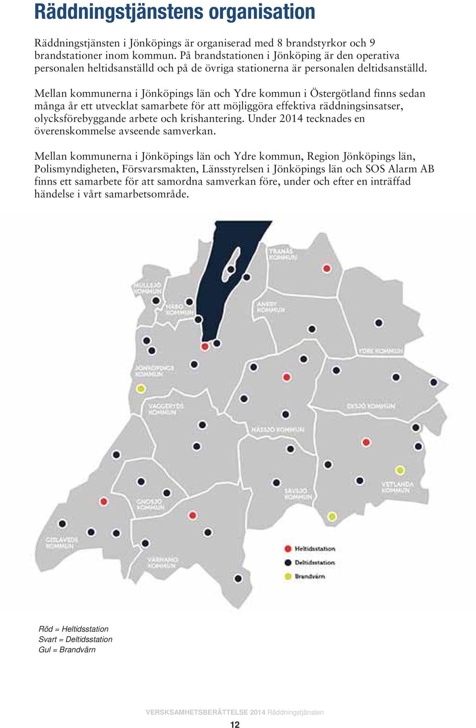 Mellan kommunerna i Jönköpings län och Ydre kommun i Östergötland finns sedan många år ett utvecklat samarbete för att möjliggöra effektiva räddningsinsatser, olycksförebyggande arbete och