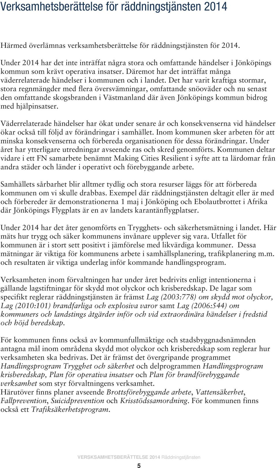 Däremot har det inträffat många väderrelaterade händelser i kommunen och i landet.