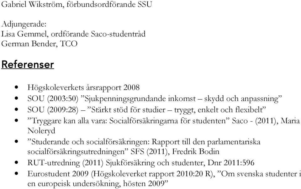 studenten Saco - (2011), Maria Noleryd Studerande och socialförsäkringen: Rapport till den parlamentariska socialförsäkringsutredningen SFS (2011), Fredrik Bodin