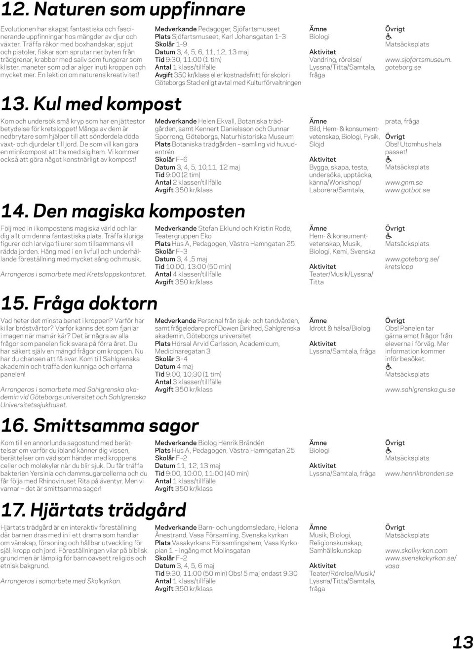 En lektion om nturens kretivitet! 13. Kul med kompost Kom och undersök små kryp som hr en jättestor betydelse för kretsloppet!