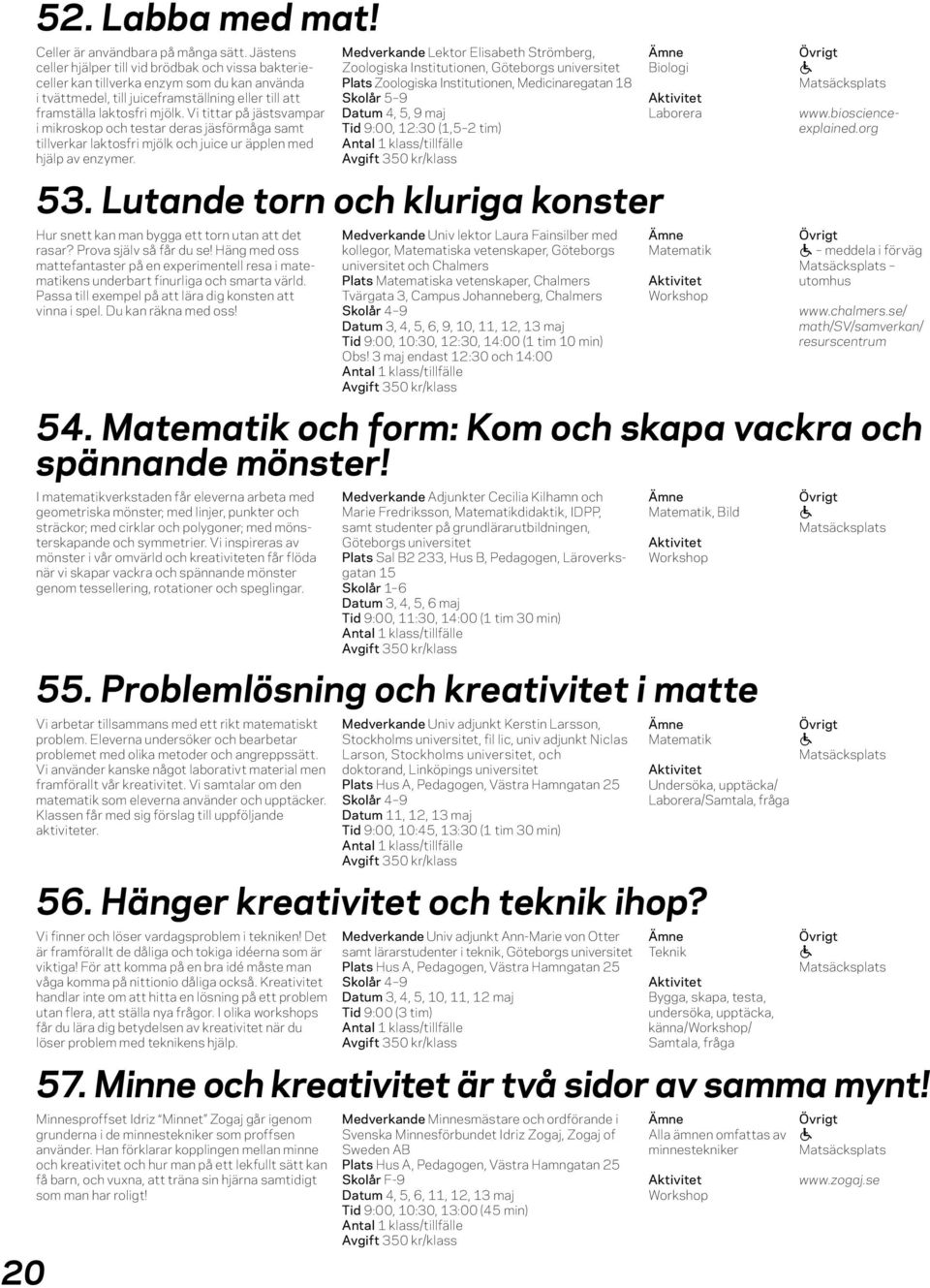 Vi tittr på jästsvmpr i mikroskop och testr ders jäsförmåg smt tillverkr lktosfri mjölk och juice ur äpplen med hjälp v enzymer. 53.