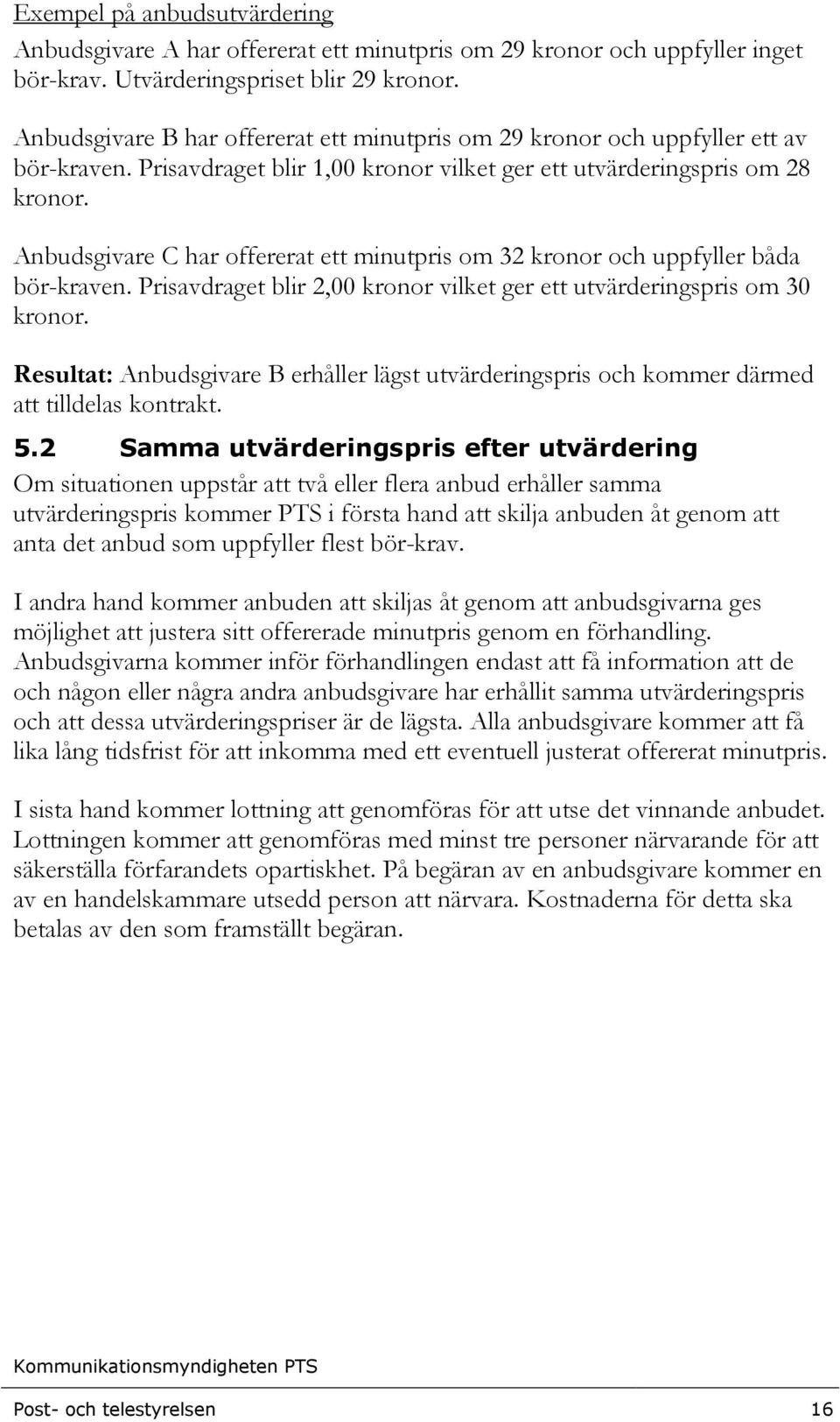 Anbudsgivare C har offererat ett minutpris om 32 kronor och uppfyller båda bör-kraven. Prisavdraget blir 2,00 kronor vilket ger ett utvärderingspris om 30 kronor.