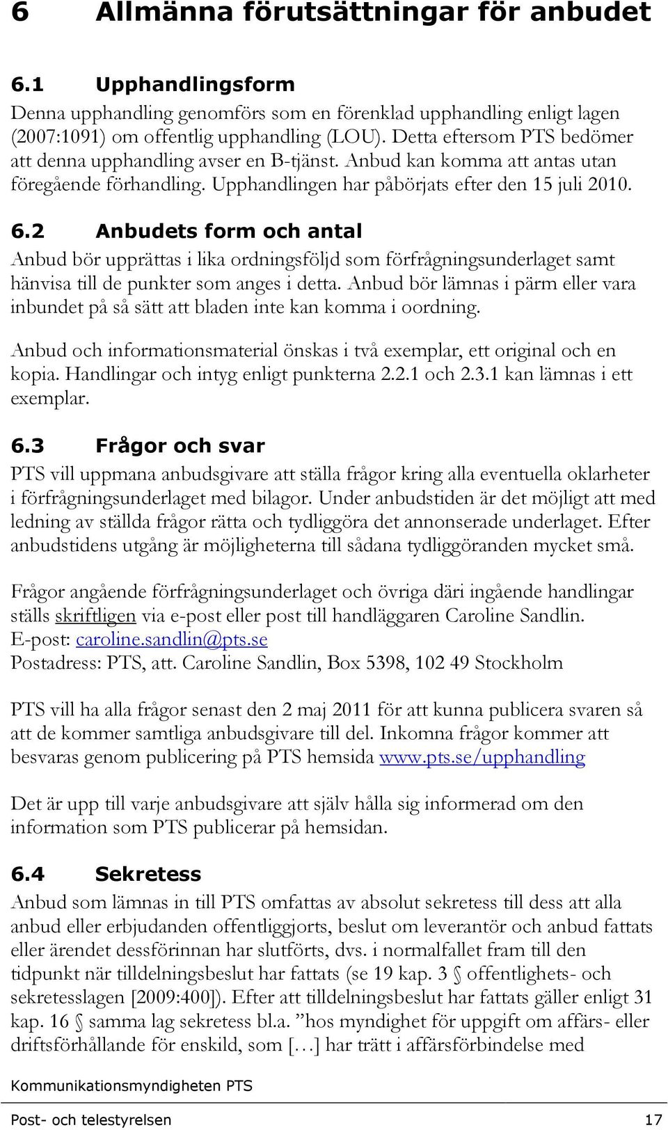 2 Anbudets form och antal Anbud bör upprättas i lika ordningsföljd som förfrågningsunderlaget samt hänvisa till de punkter som anges i detta.