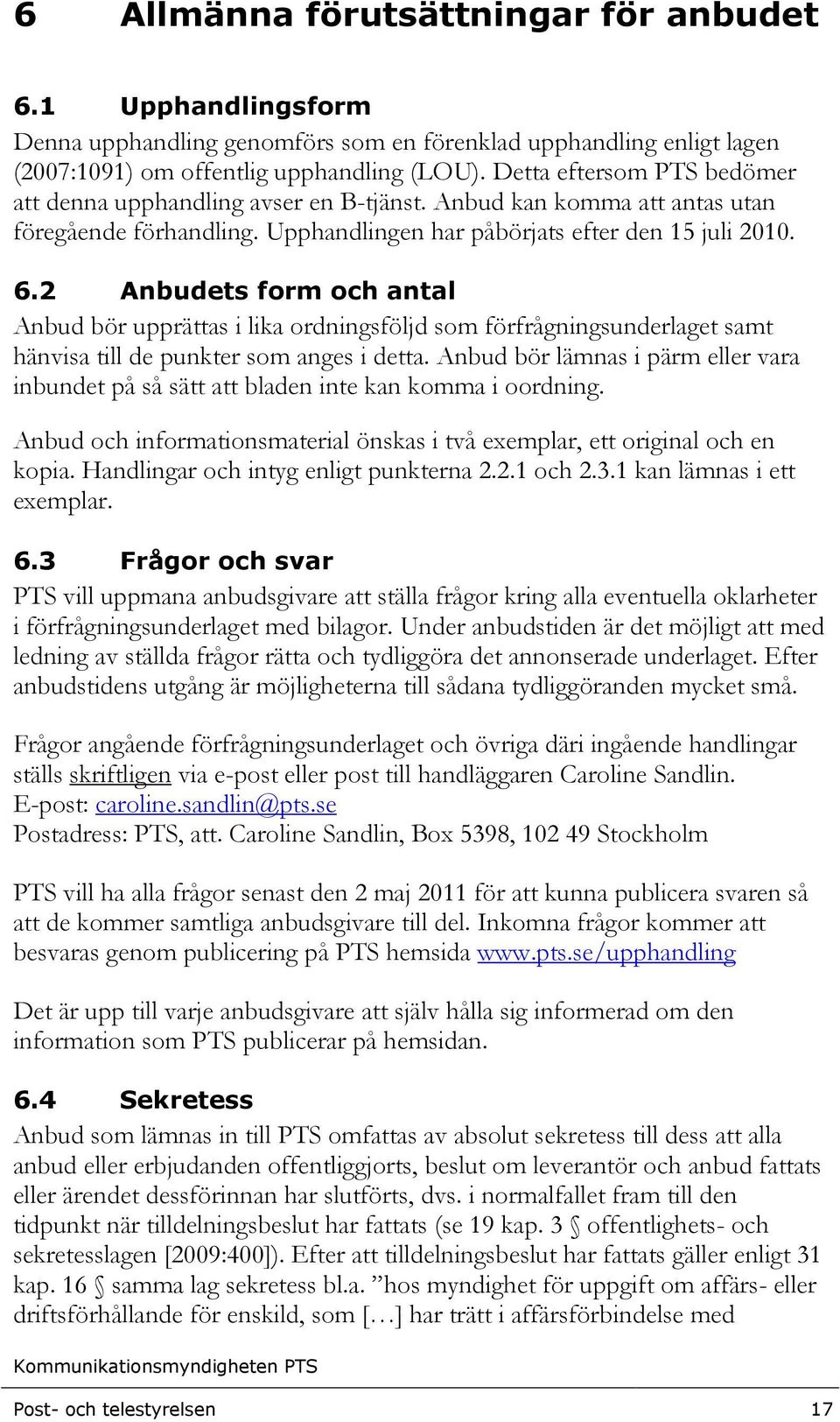 2 Anbudets form och antal Anbud bör upprättas i lika ordningsföljd som förfrågningsunderlaget samt hänvisa till de punkter som anges i detta.