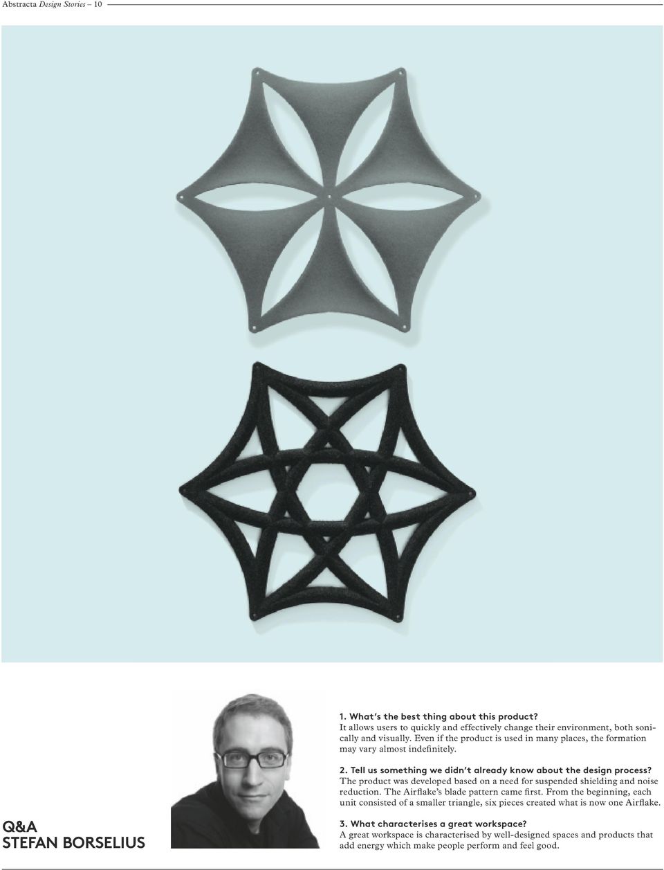 The product was developed based on a need for suspended shielding and noise reduction. The Airflake s blade pattern came first.