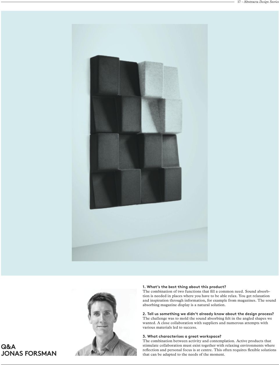 Tell us something we didn t already know about the design process? The challenge was to mold the sound absorbing felt in the angled shapes we wanted.