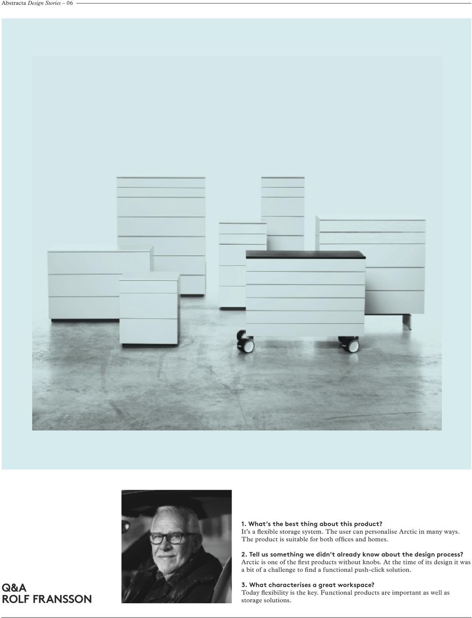 Tell us something we didn t already know about the design process? Arctic is one of the first products without knobs.