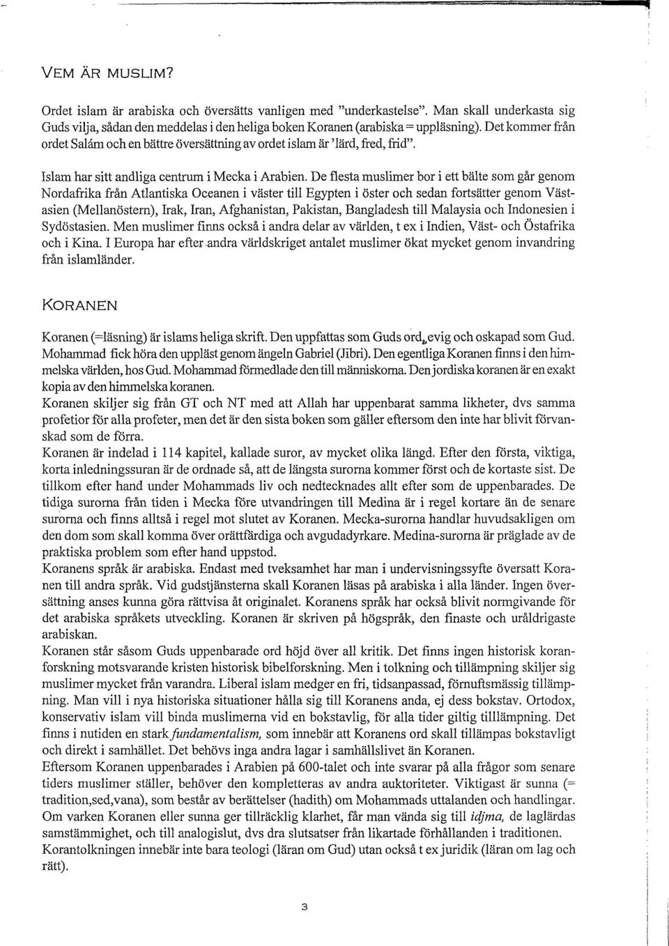 De flesta muslimer bor i ett bälte som går genom Nordafrika från Atlantiska Oceanen i väster till Egypten i öster och sedan fortsätter genom Västasien (Mellanöstern), Irak, Iran, Afghanistan,