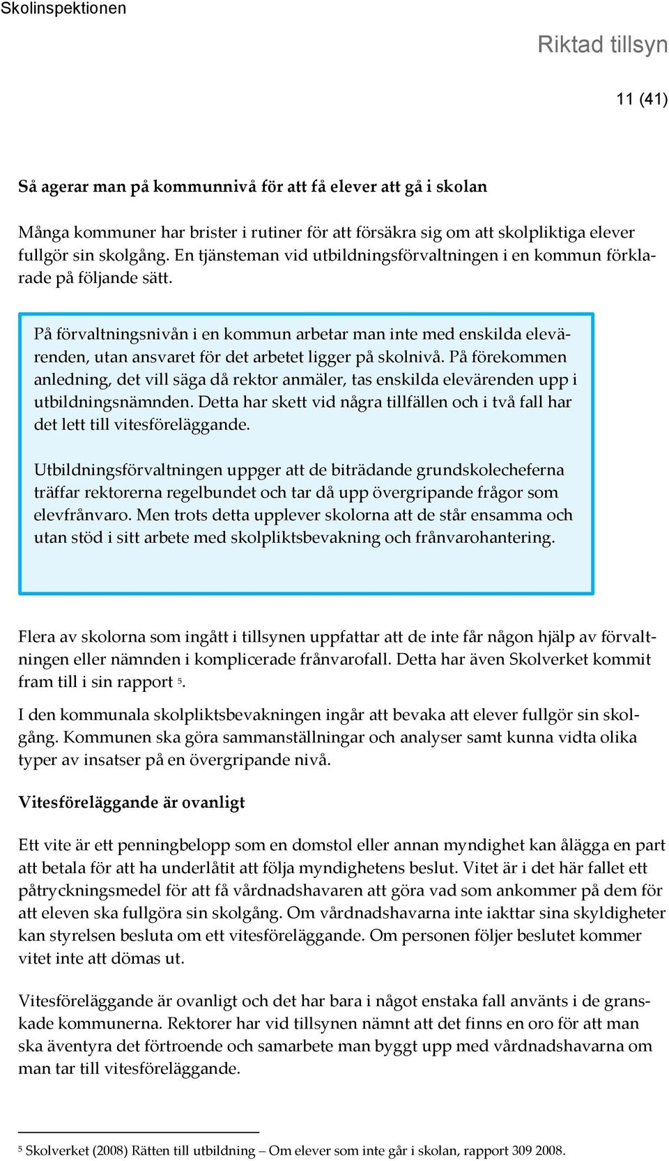 På förvaltningsnivån i en kommun arbetar man inte med enskilda elevärenden, utan ansvaret för det arbetet ligger på skolnivå.