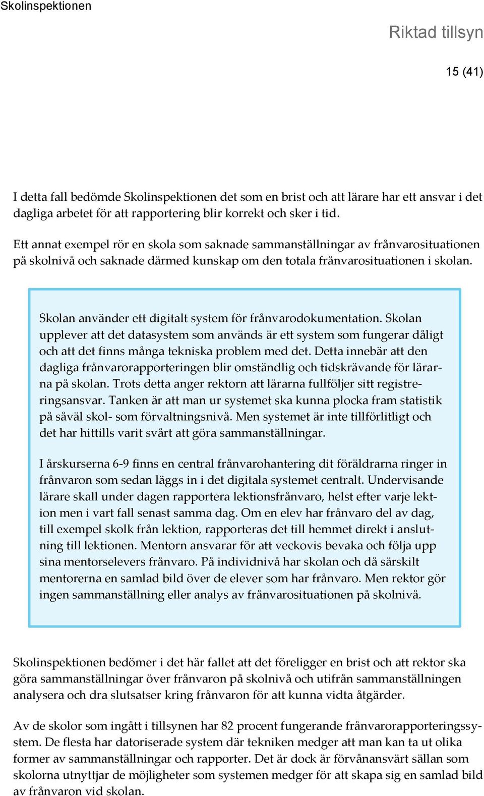 Skolan använder ett digitalt system för frånvarodokumentation. Skolan upplever att det datasystem som används är ett system som fungerar dåligt och att det finns många tekniska problem med det.