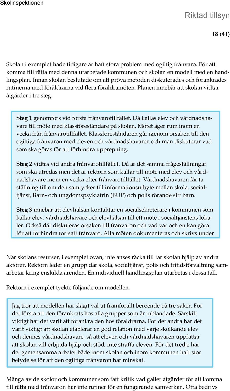 Steg 1 genomförs vid första frånvarotillfället. Då kallas elev och vårdnadshavare till möte med klassföreståndare på skolan. Mötet äger rum inom en vecka från frånvarotillfället.