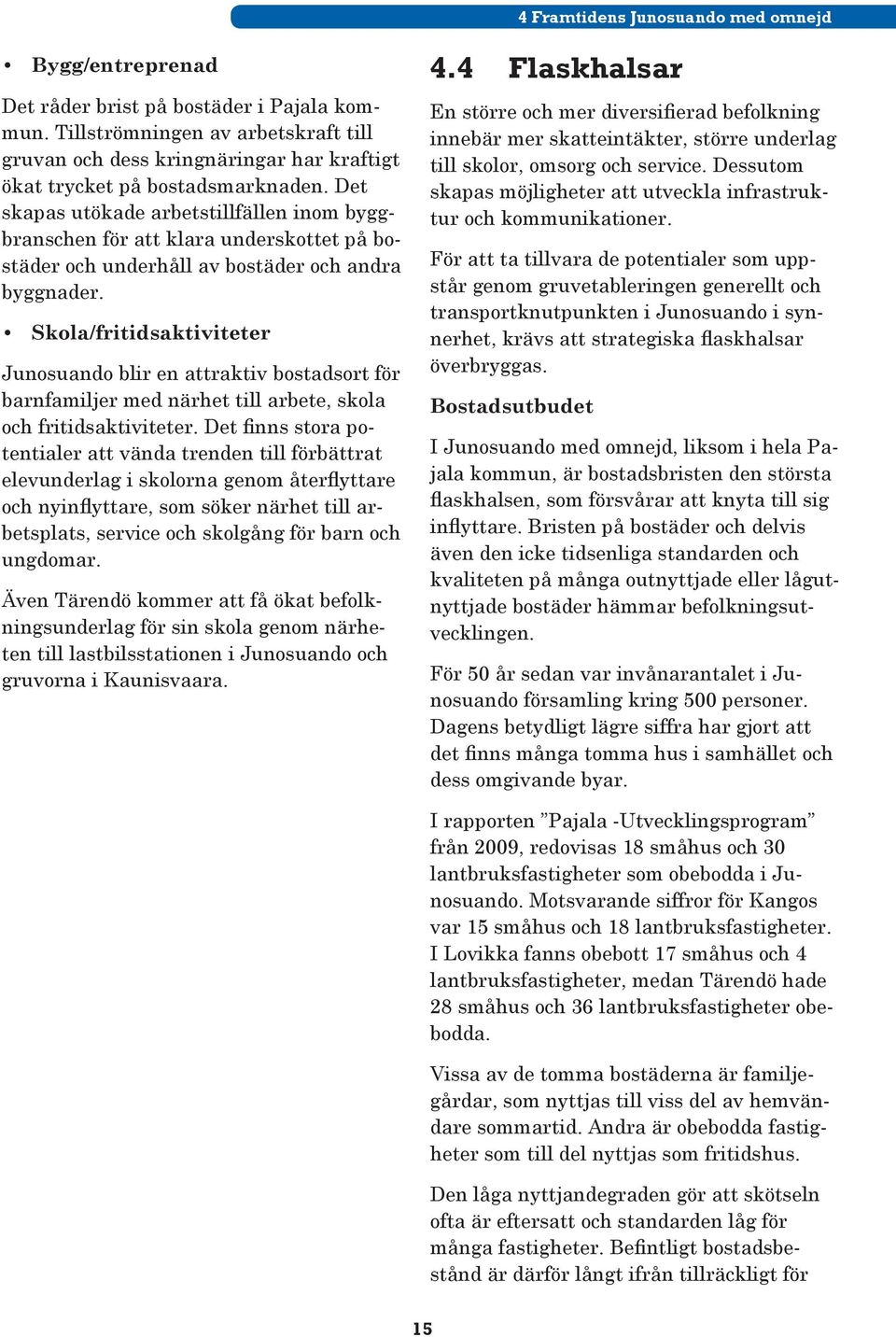 Det skapas utökade arbetstillfällen inom byggbranschen för att klara underskottet på bostäder och underhåll av bostäder och andra byggnader.