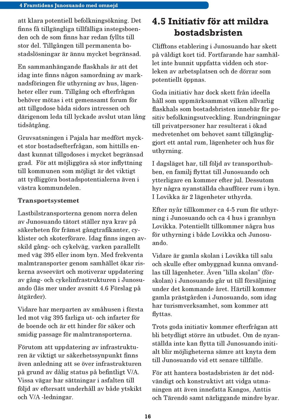 En sammanhängande flaskhals är att det idag inte finns någon samordning av marknadsföringen för uthyrning av hus, lägenheter eller rum.