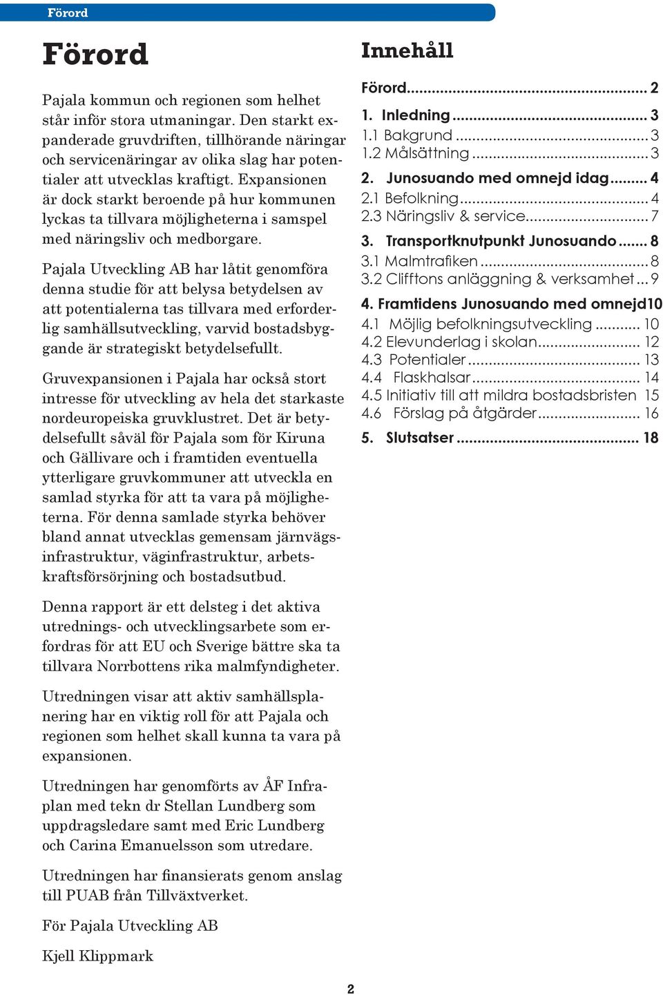 Expansionen är dock starkt beroende på hur kommunen lyckas ta tillvara möjligheterna i samspel med näringsliv och medborgare.