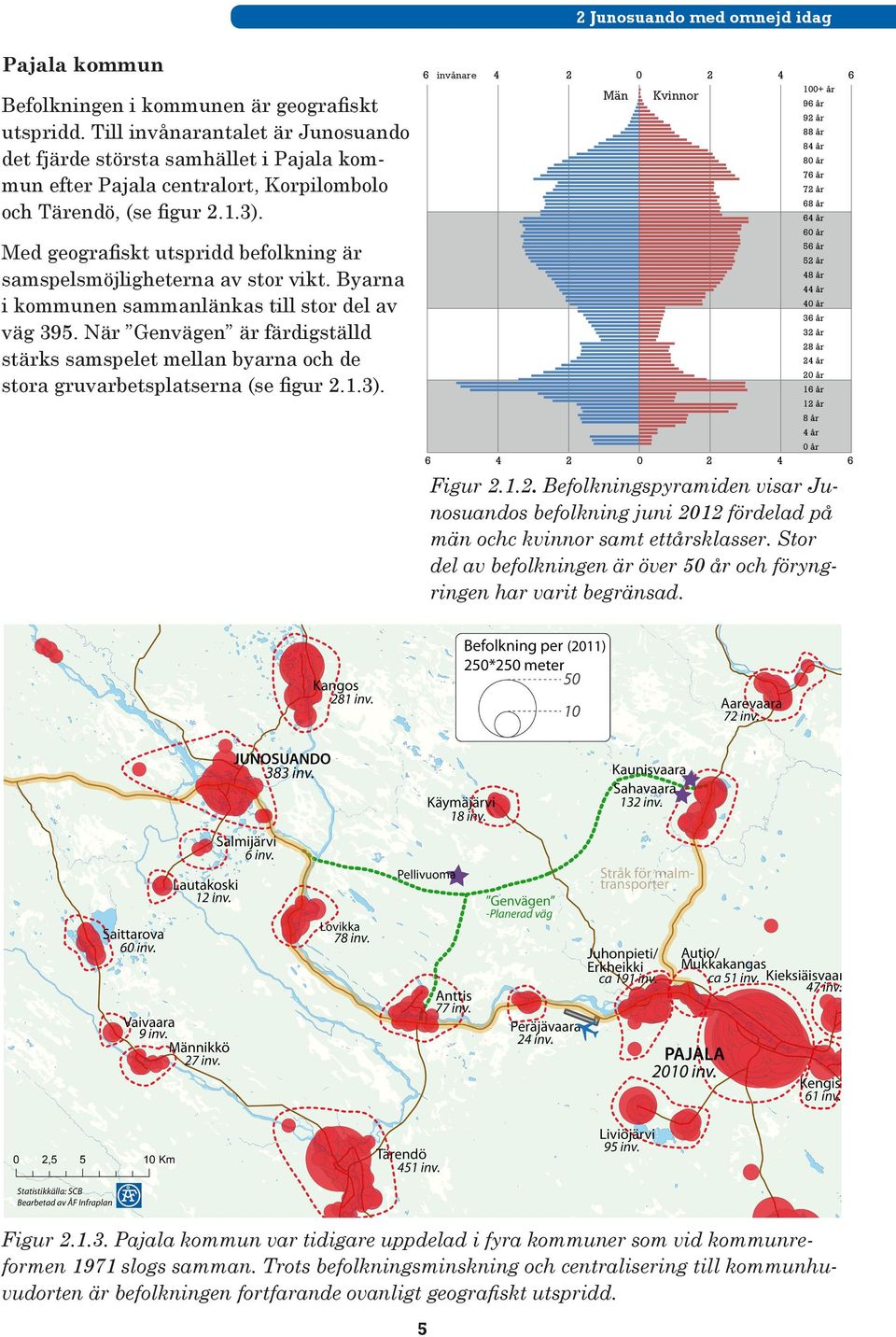 Med geografiskt utspridd befolkning är samspelsmöjligheterna av stor vikt. Byarna i kommunen sammanlänkas till stor del av väg 395.