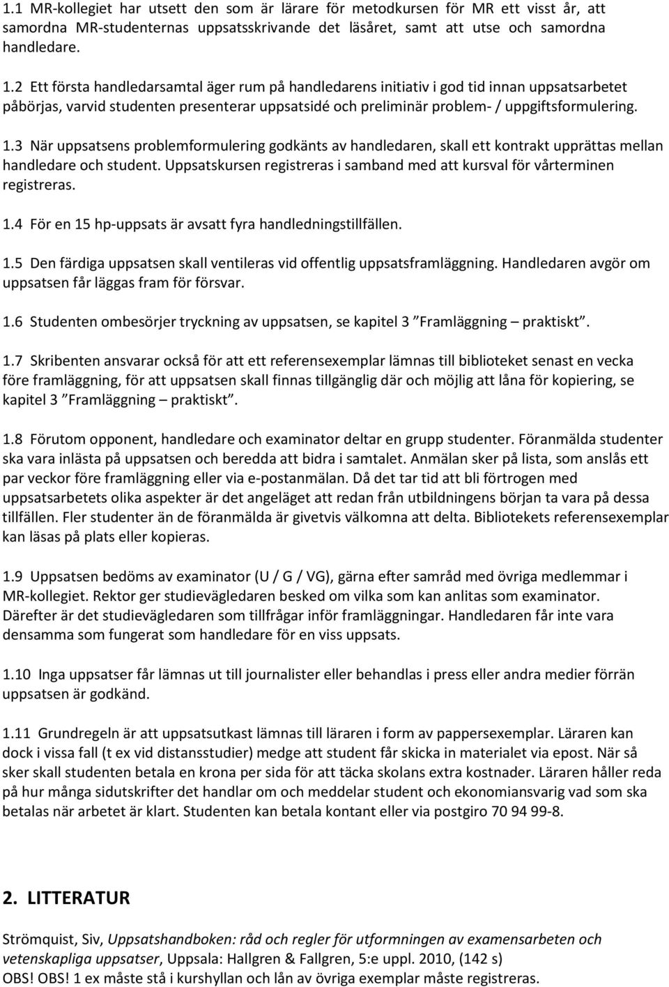 3 När uppsatsens problemformulering godkänts av handledaren, skall ett kontrakt upprättas mellan handledare och student.