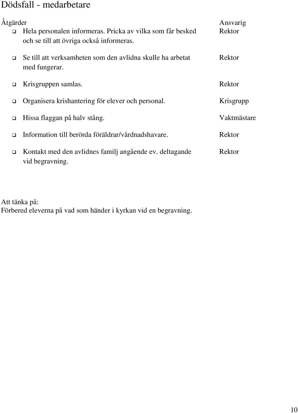 Se till att verksamheten som den avlidna skulle ha arbetat Rektor med fungerar. Krisgruppen samlas.