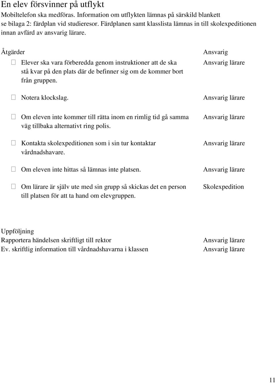 Åtgärder Elever ska vara förberedda genom instruktioner att de ska stå kvar på den plats där de befinner sig om de kommer bort från gruppen. Notera klockslag.
