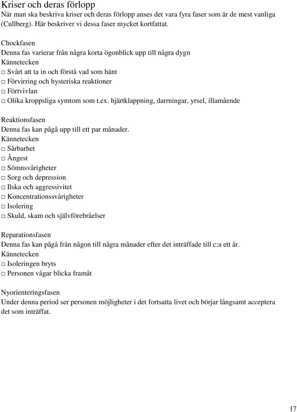 symtom som t.ex. hjärtklappning, darrningar, yrsel, illamående Reaktionsfasen Denna fas kan pågå upp till ett par månader.