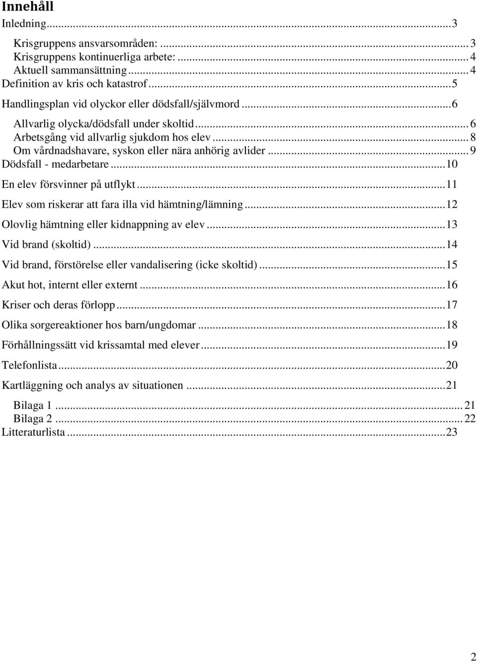 .. 8 Om vårdnadshavare, syskon eller nära anhörig avlider... 9 Dödsfall - medarbetare... 10 En elev försvinner på utflykt... 11 Elev som riskerar att fara illa vid hämtning/lämning.