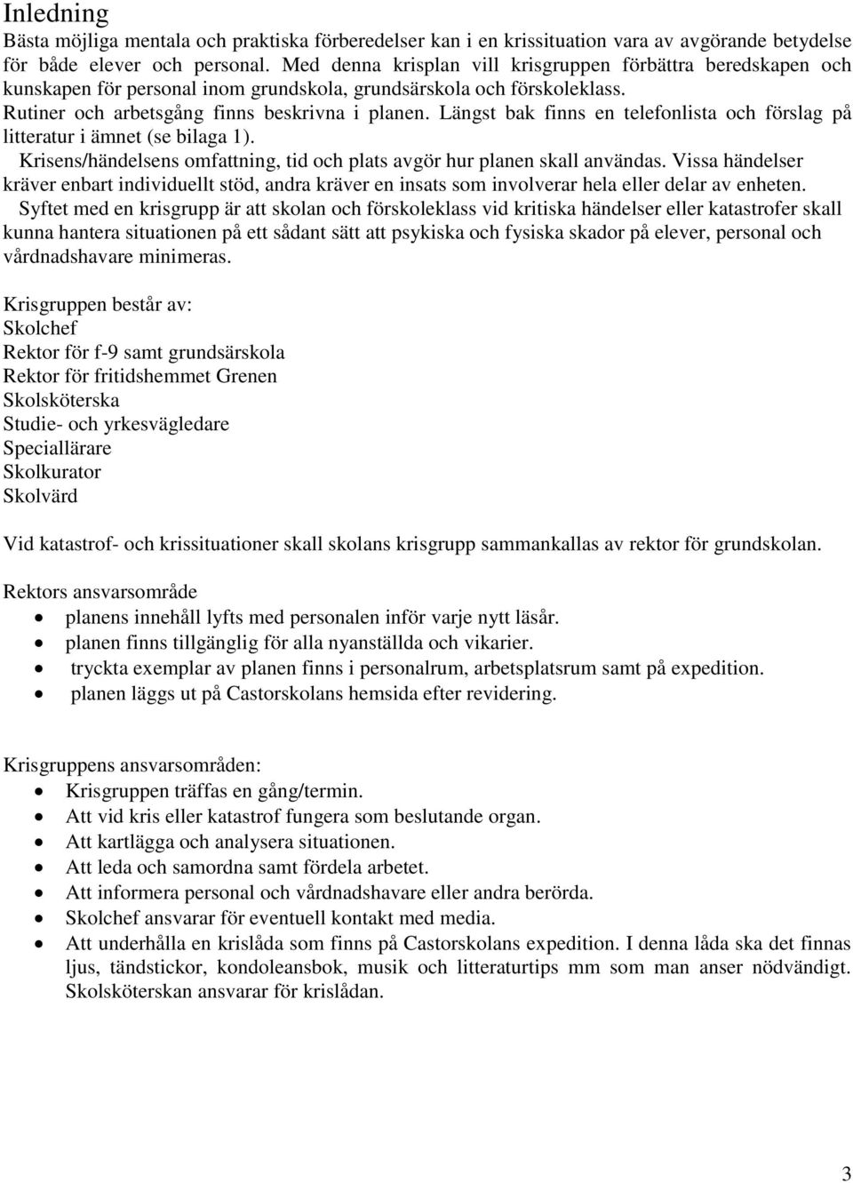 Längst bak finns en telefonlista och förslag på litteratur i ämnet (se bilaga 1). Krisens/händelsens omfattning, tid och plats avgör hur planen skall användas.