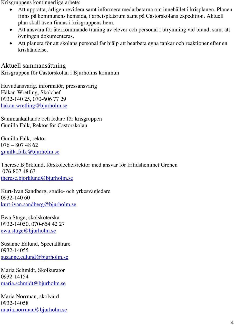 Att ansvara för återkommande träning av elever och personal i utrymning vid brand, samt att övningen dokumenteras.