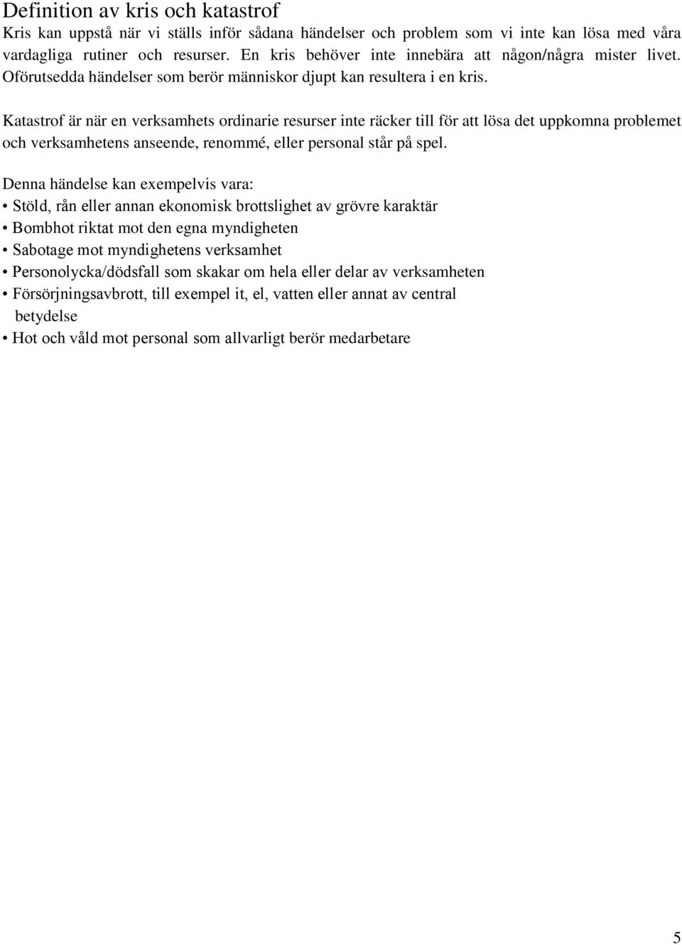 Katastrof är när en verksamhets ordinarie resurser inte räcker till för att lösa det uppkomna problemet och verksamhetens anseende, renommé, eller personal står på spel.