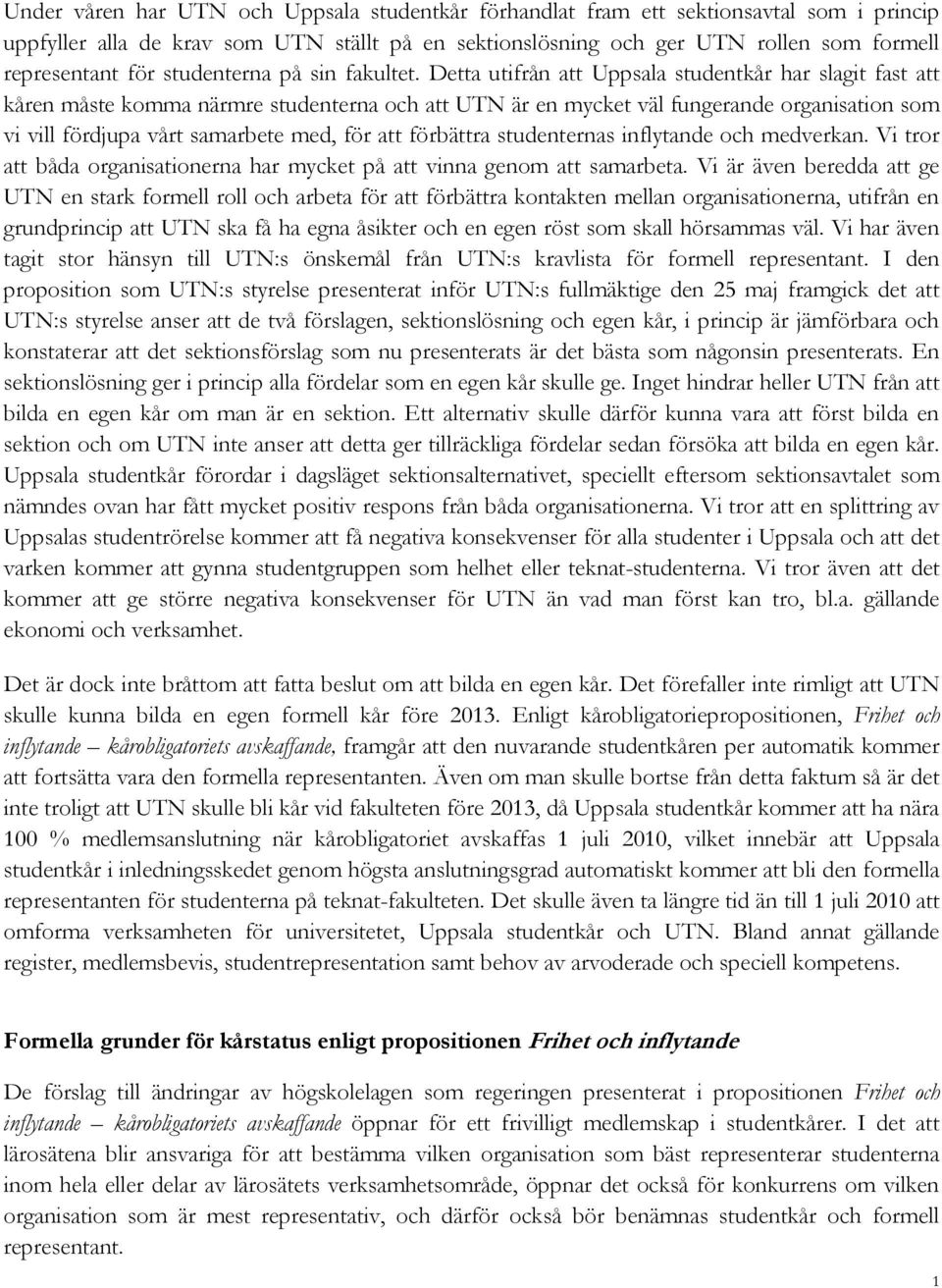 Detta utifrån att Uppsala studentkår har slagit fast att kåren måste komma närmre studenterna och att UTN är en mycket väl fungerande organisation som vi vill fördjupa vårt samarbete med, för att