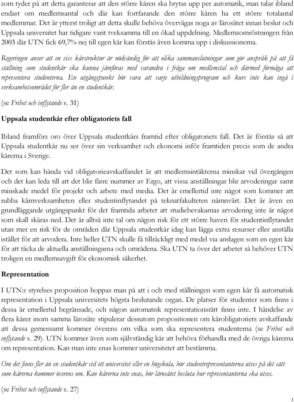 Medlemsomröstningen från 2003 där UTN fick 69,7% nej till egen kår kan förstås även komma upp i diskussionerna.
