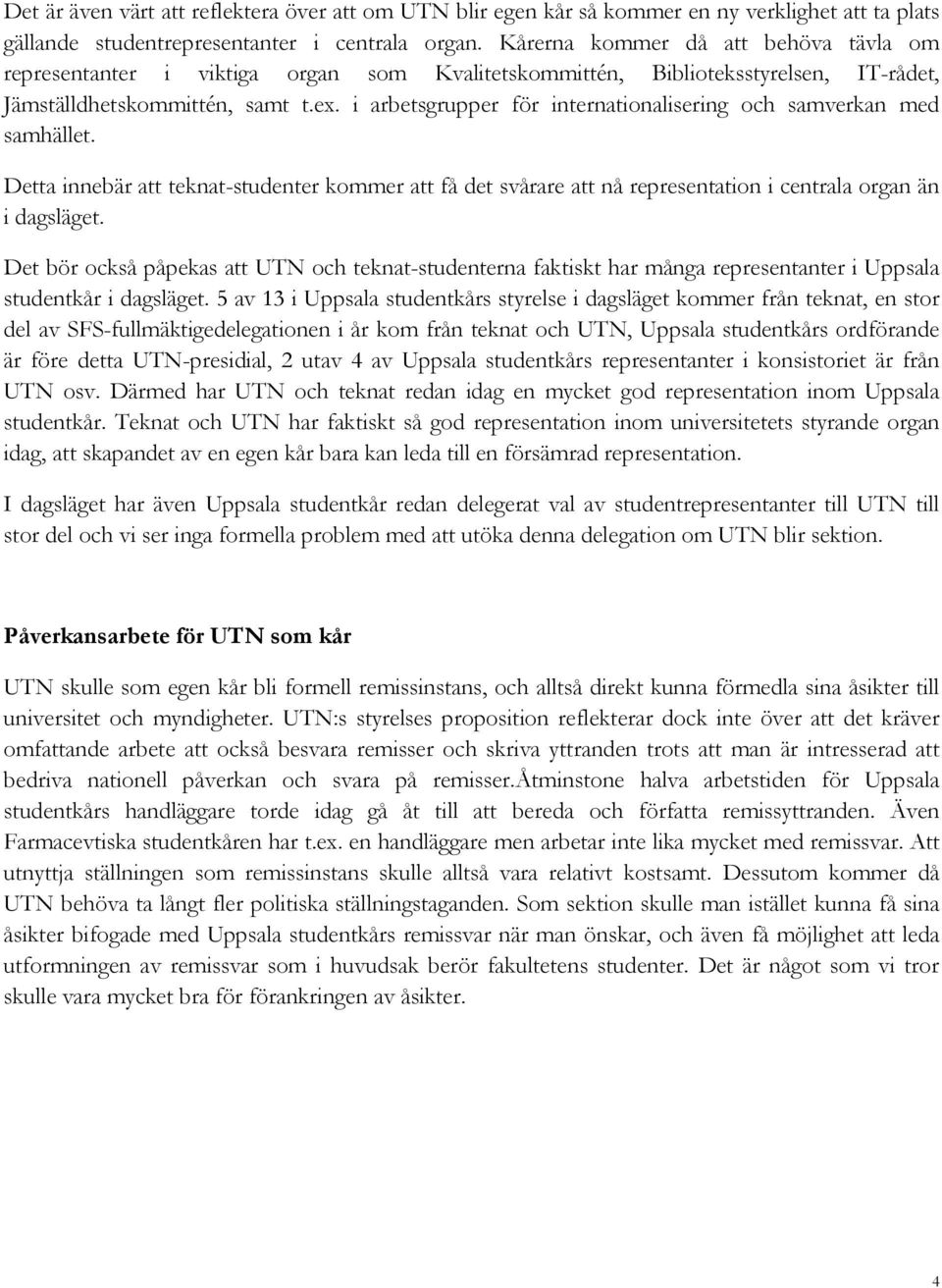 i arbetsgrupper för internationalisering och samverkan med samhället. Detta innebär att teknat-studenter kommer att få det svårare att nå representation i centrala organ än i dagsläget.