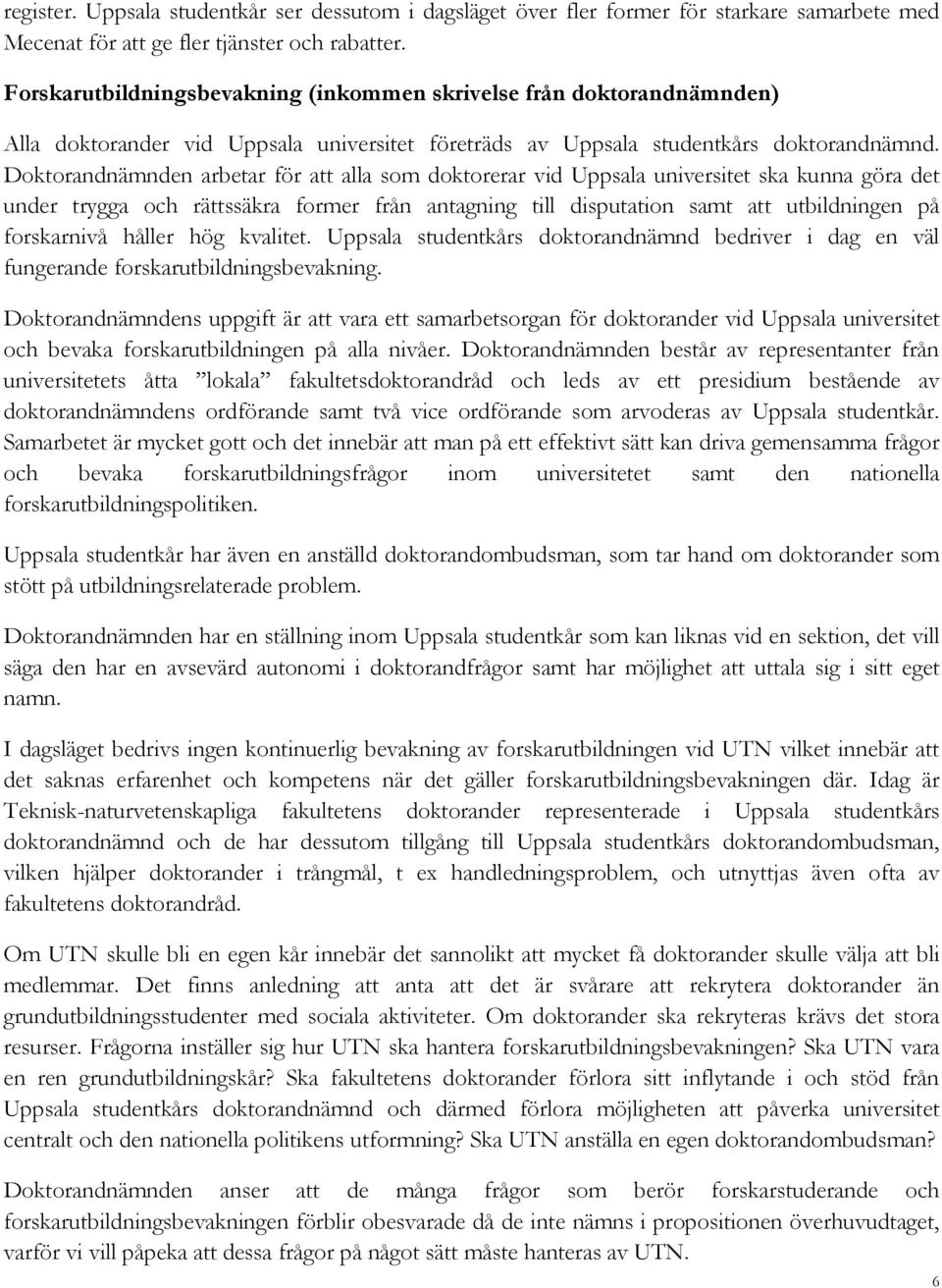 Doktorandnämnden arbetar för att alla som doktorerar vid Uppsala universitet ska kunna göra det under trygga och rättssäkra former från antagning till disputation samt att utbildningen på forskarnivå