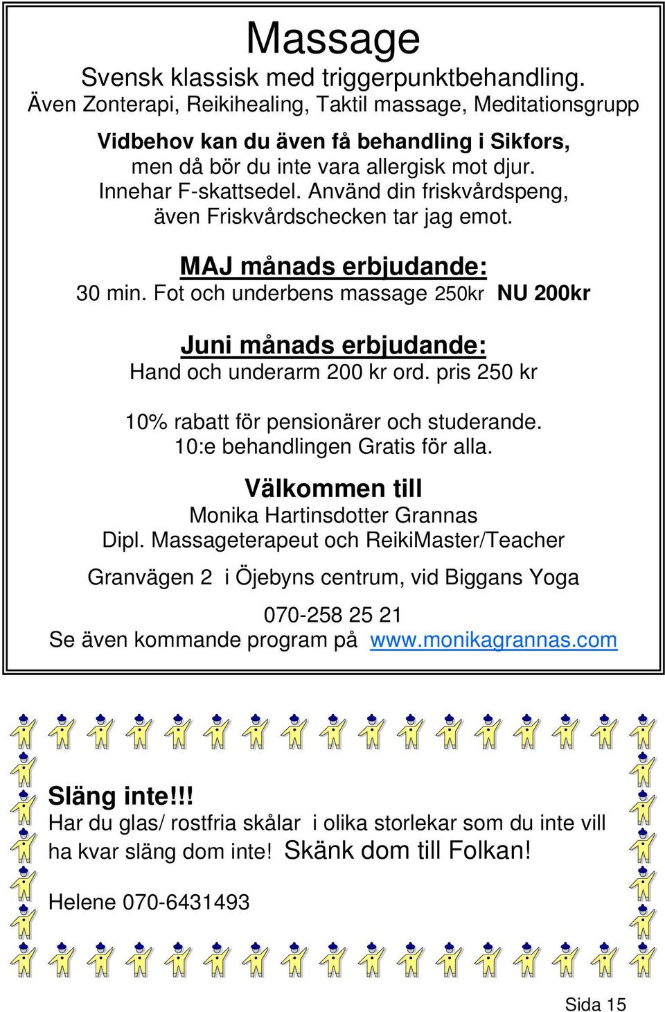 Använd din friskvårdspeng, även Friskvårdschecken tar jag emot. MAJ månads erbjudande: 30 min. Fot och underbens massage 250kr NU 200kr Juni månads erbjudande: Hand och underarm 200 kr ord.