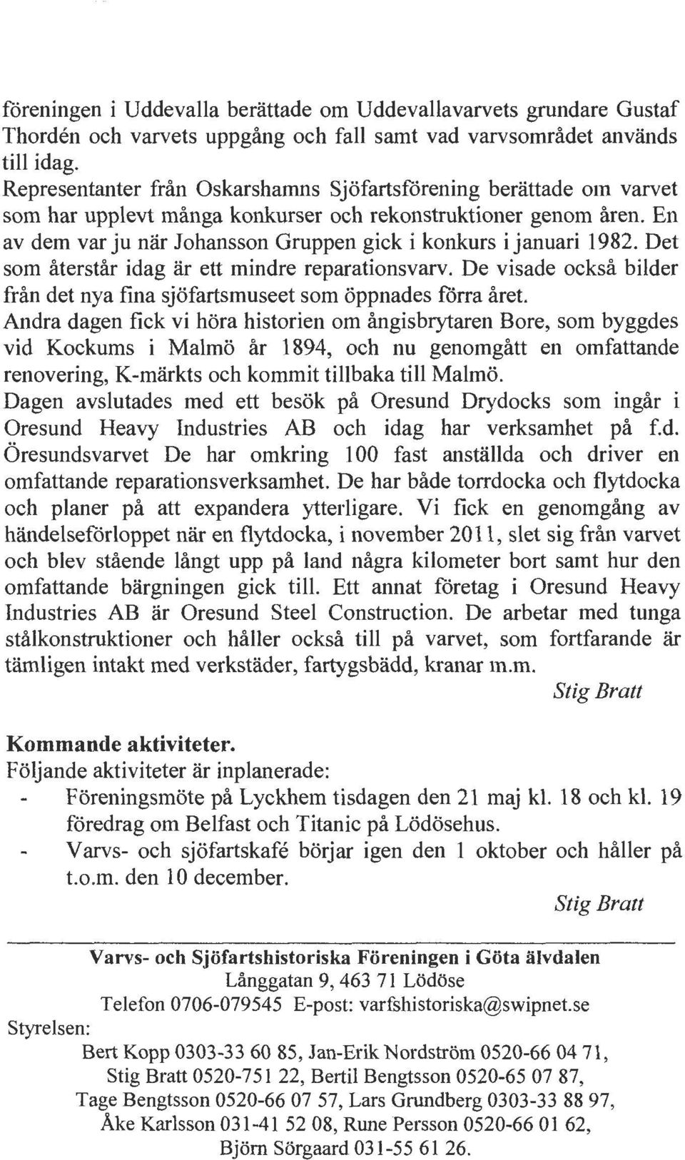En av dem var ju nar Johansson Gruppen gick i konkurs i januari 1982. Det som aterstar idag ar ett mindre reparationsvarv.