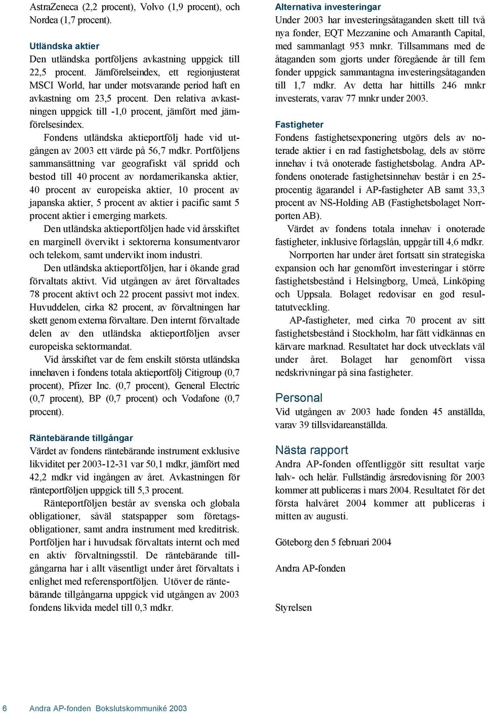 Fondens utländska aktieportfölj hade vid utgången av 2003 ett värde på 56,7 mdkr.