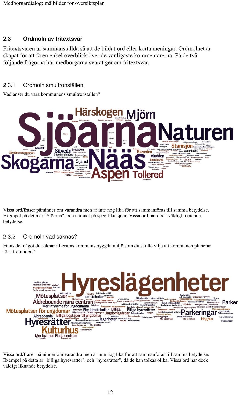 Vissa ord/fraser påminner om varandra men är inte nog lika för att sammanföras till samma betydelse. Exempel på detta är "Sjöarna", och namnet på specifika sjöar.