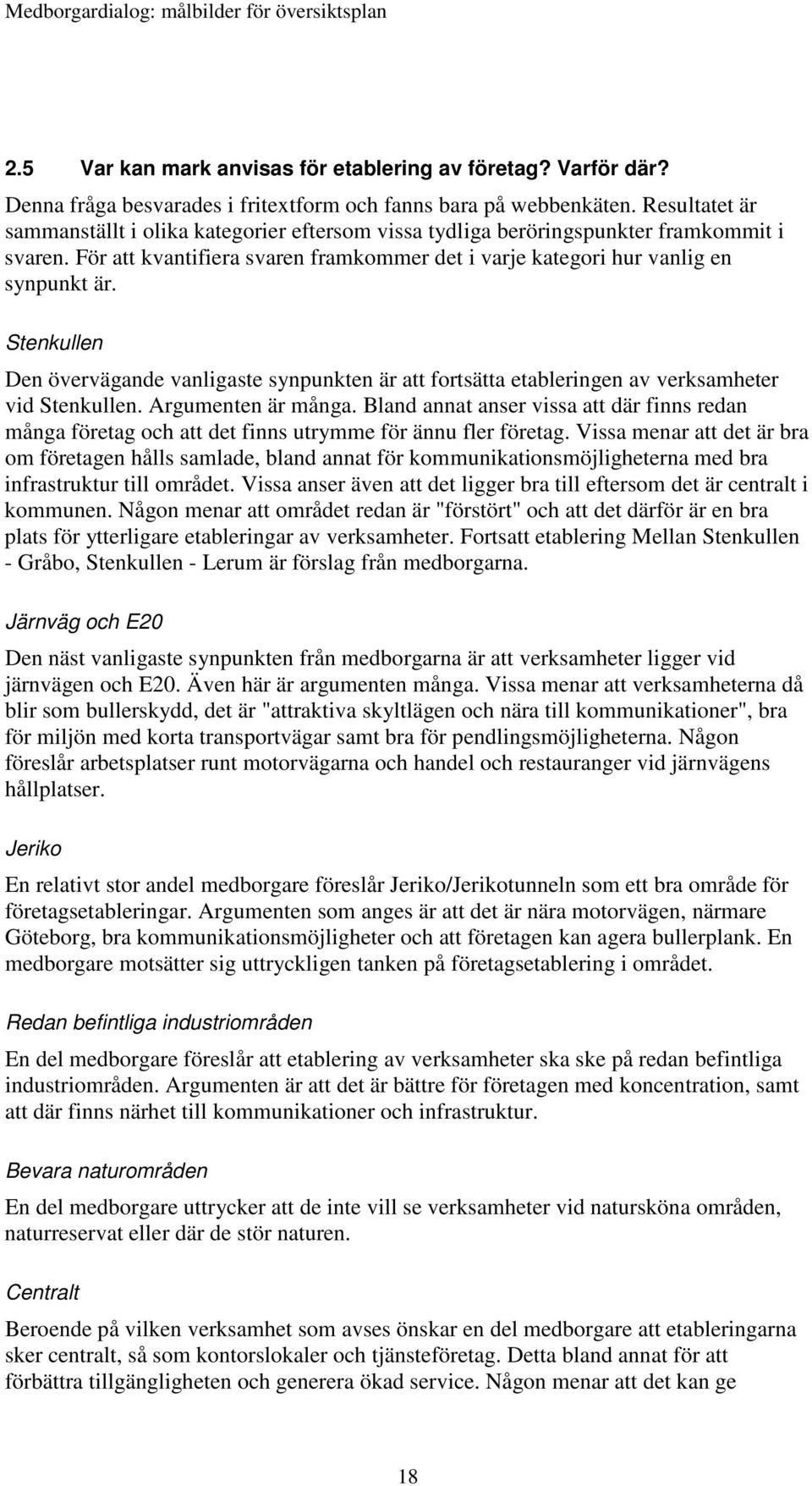 Stenkullen Den övervägande vanligaste synpunkten är att fortsätta etableringen av verksamheter vid Stenkullen. Argumenten är många.