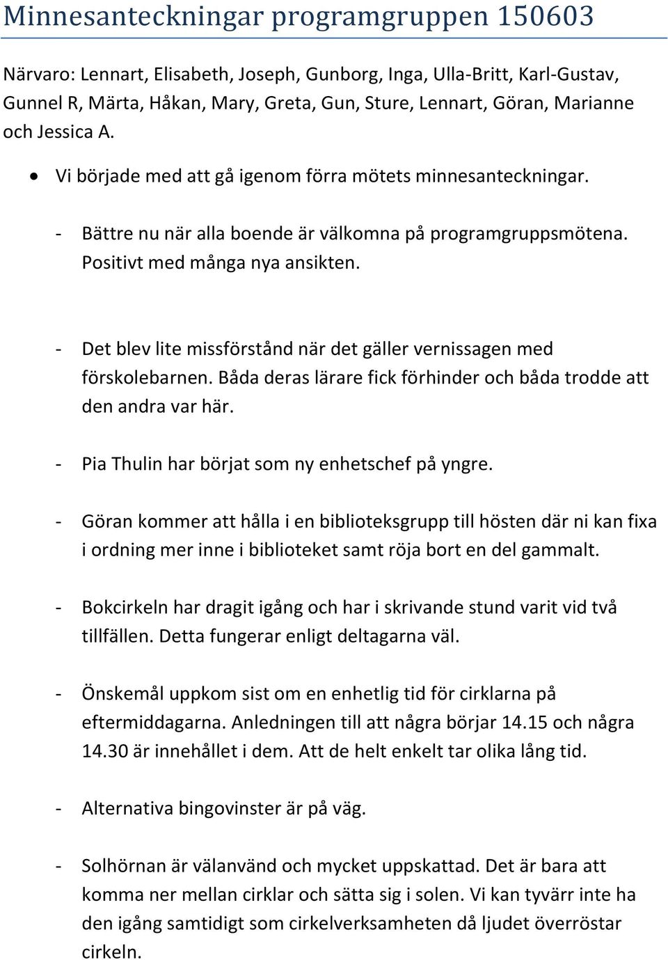 - Det blev lite missförstånd när det gäller vernissagen med förskolebarnen. Båda deras lärare fick förhinder och båda trodde att den andra var här. - Pia Thulin har börjat som ny enhetschef på yngre.