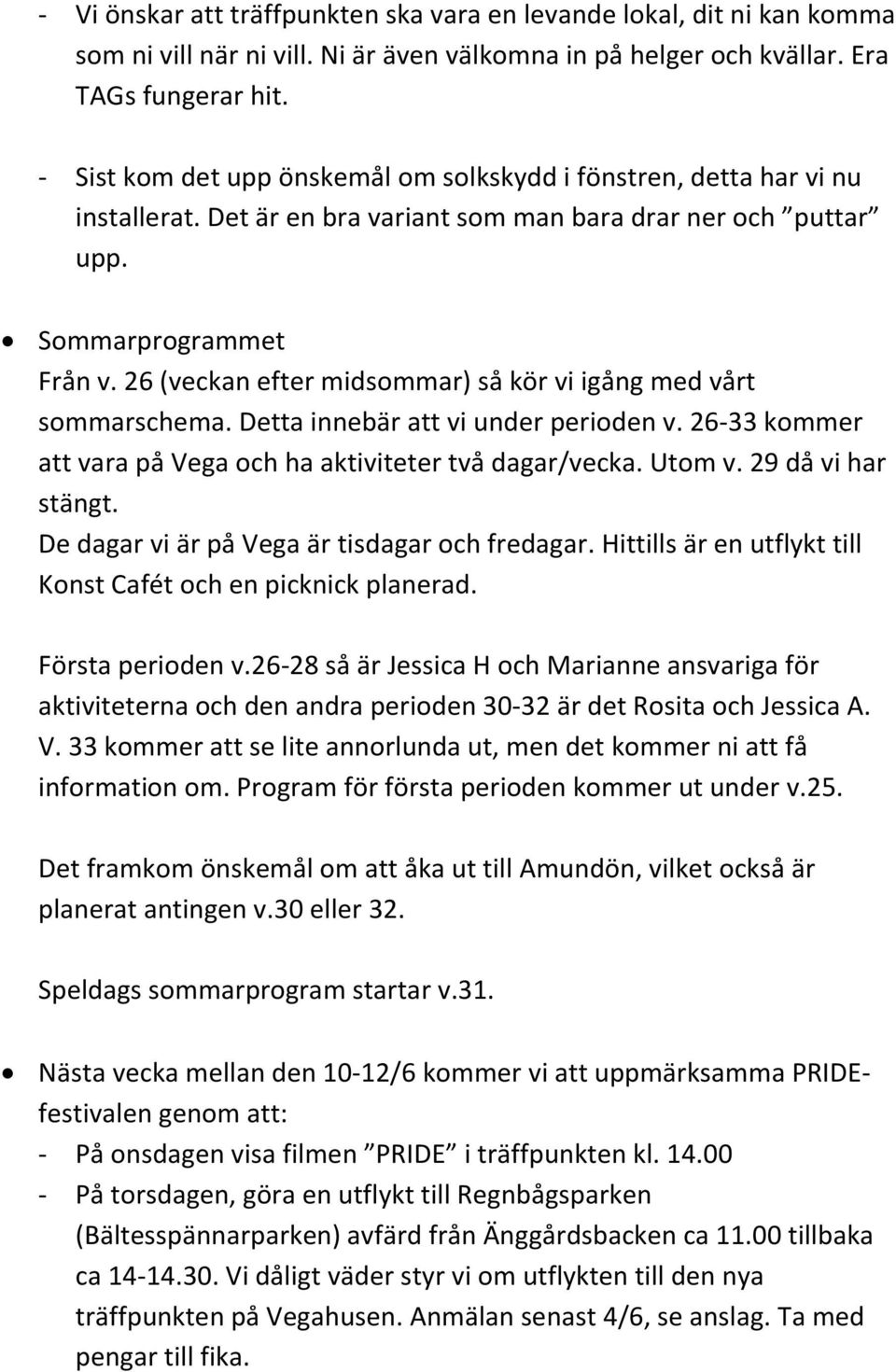 26 (veckan efter midsommar) så kör vi igång med vårt sommarschema. Detta innebär att vi under perioden v. 26-33 kommer att vara på Vega och ha aktiviteter två dagar/vecka. Utom v. 29 då vi har stängt.