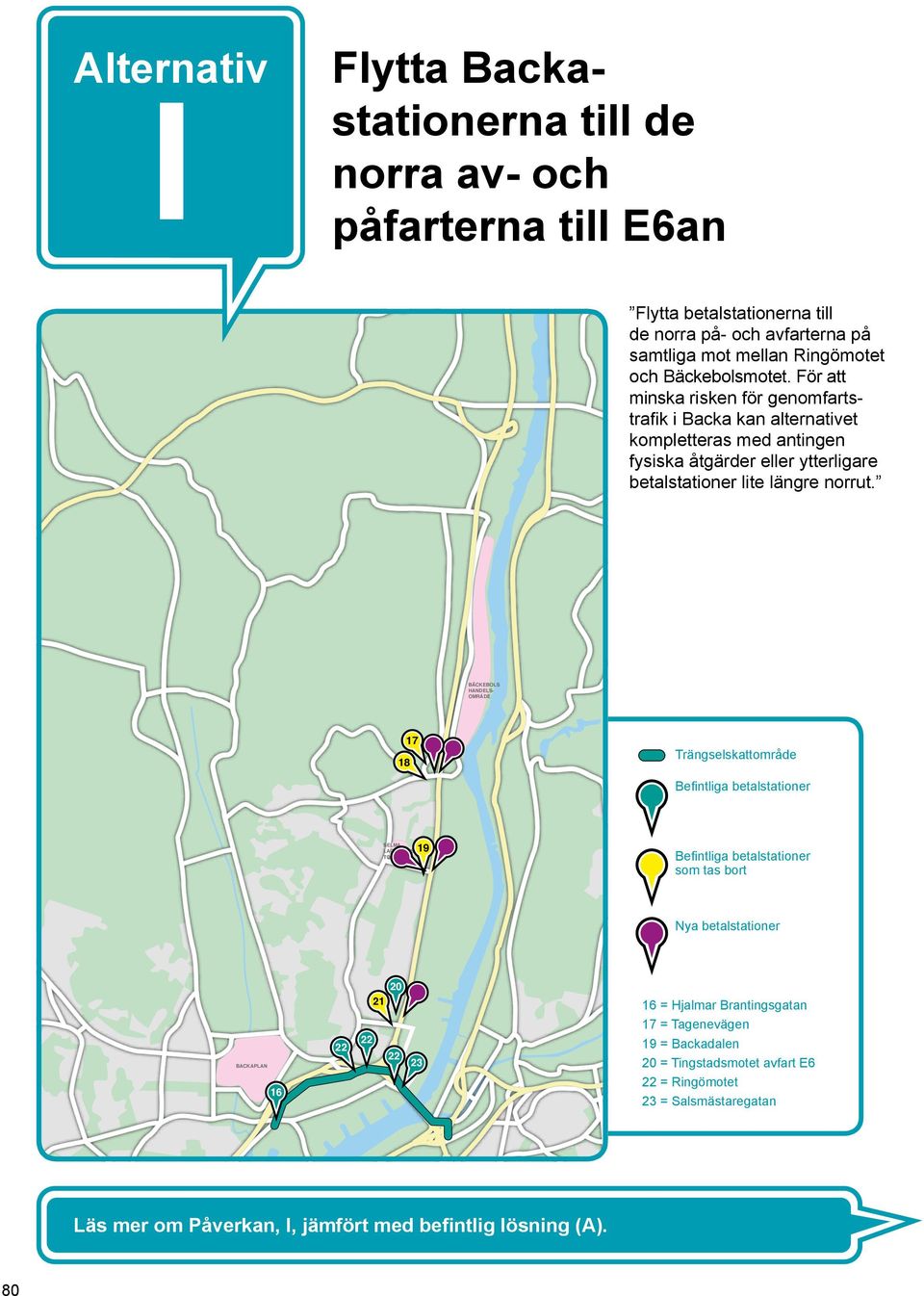 BÄCKEBOLS HANDELS- OMRÅDE 18 17 Trängselskattområde Befintliga betalstationer SELMA LAGERLÖFS TORG 19 Befintliga betalstationer som tas bort Nya betalstationer BACKAPLAN 16 20 21 23