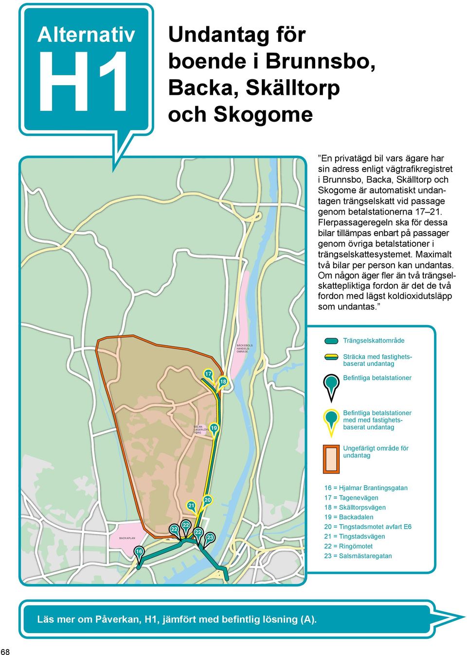 Maximalt två bilar per person kan undantas. Om någon äger fler än två trängselskattepliktiga fordon är det de två fordon med lägst koldioxidutsläpp som undantas.