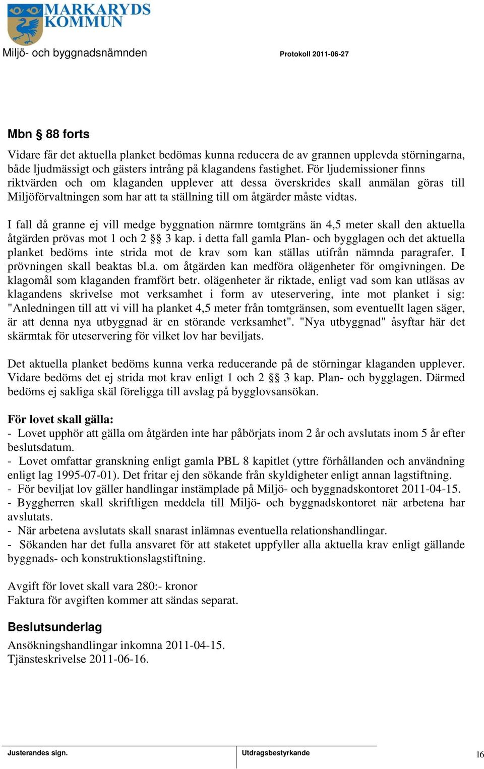 I fall då granne ej vill medge byggnation närmre tomtgräns än 4,5 meter skall den aktuella åtgärden prövas mot 1 och 2 3 kap.