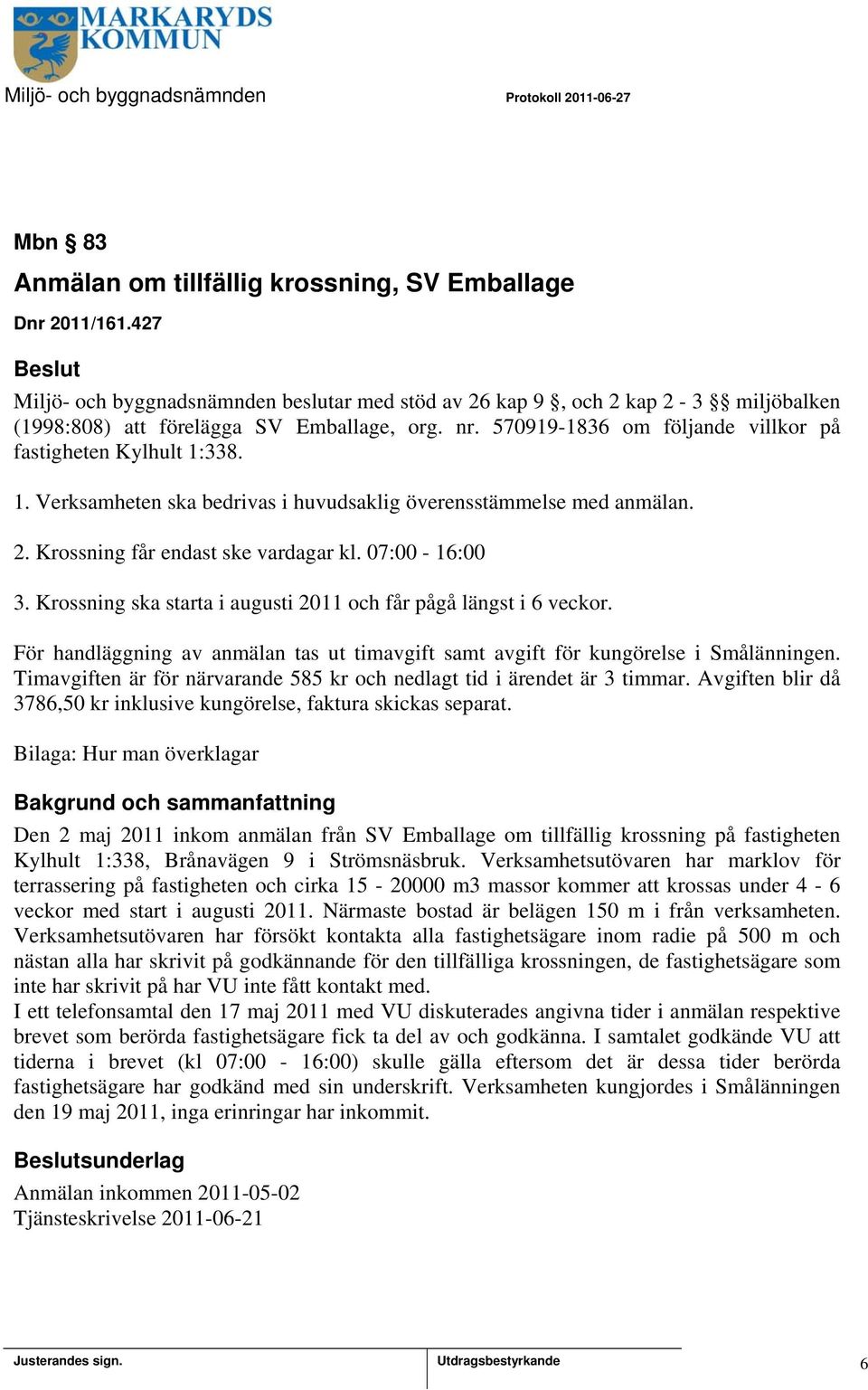 Krossning ska starta i augusti 2011 och får pågå längst i 6 veckor. För handläggning av anmälan tas ut timavgift samt avgift för kungörelse i Smålänningen.