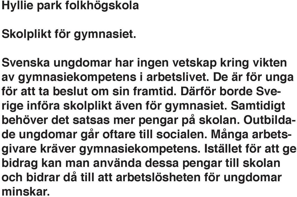 De är för unga för att ta beslut om sin framtid. Därför borde Sverige införa skolplikt även för gymnasiet.