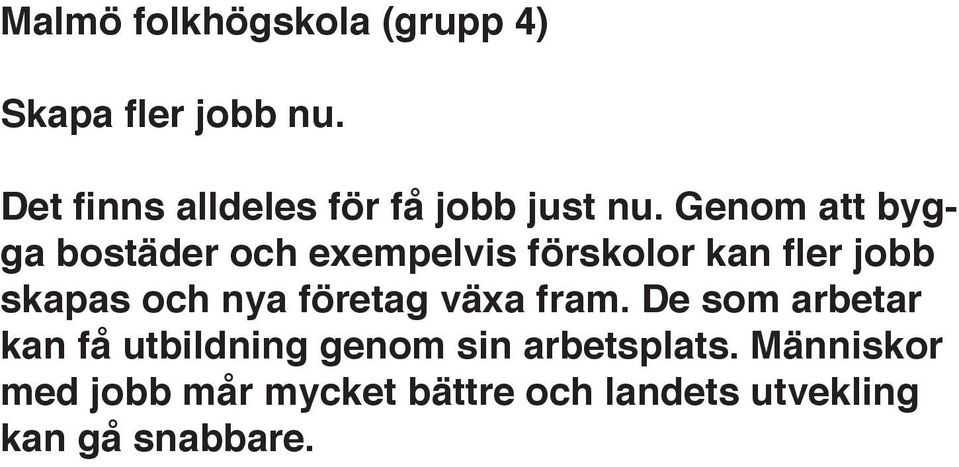 Genom att bygga bostäder och exempelvis förskolor kan fler jobb skapas och nya