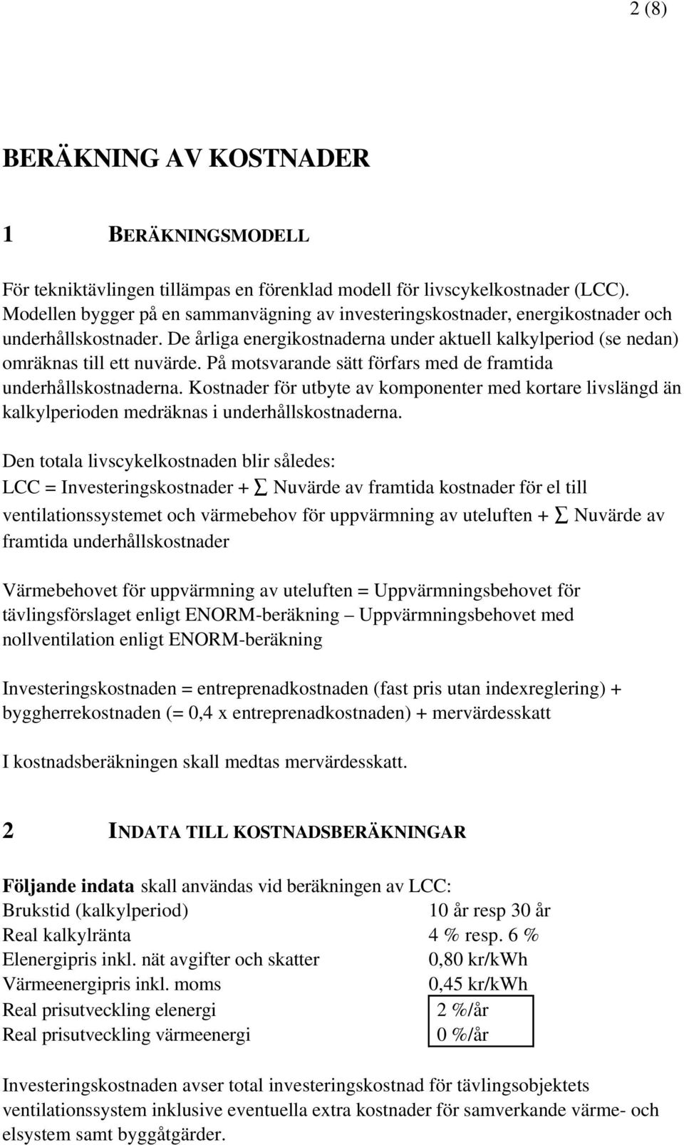 På motsvarande sätt förfars med de framtida underhållskostnaderna. Kostnader för utbyte av komponenter med kortare livslängd än kalkylperioden medräknas i underhållskostnaderna.