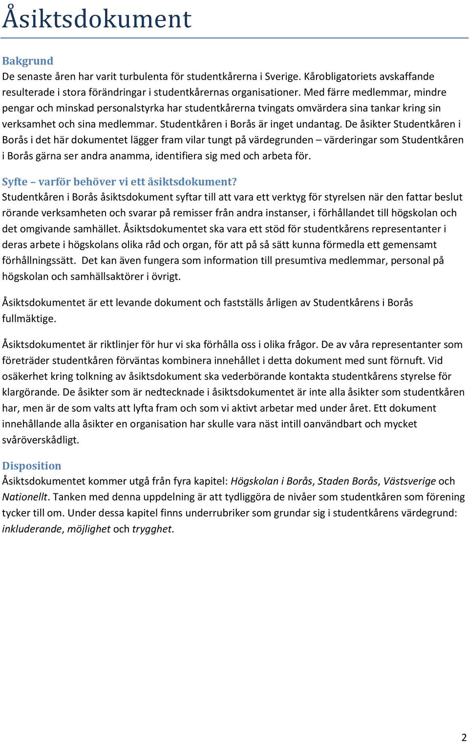 De åsikter Studentkåren i Borås i det här dokumentet lägger fram vilar tungt på värdegrunden värderingar som Studentkåren i Borås gärna ser andra anamma, identifiera sig med och arbeta för.