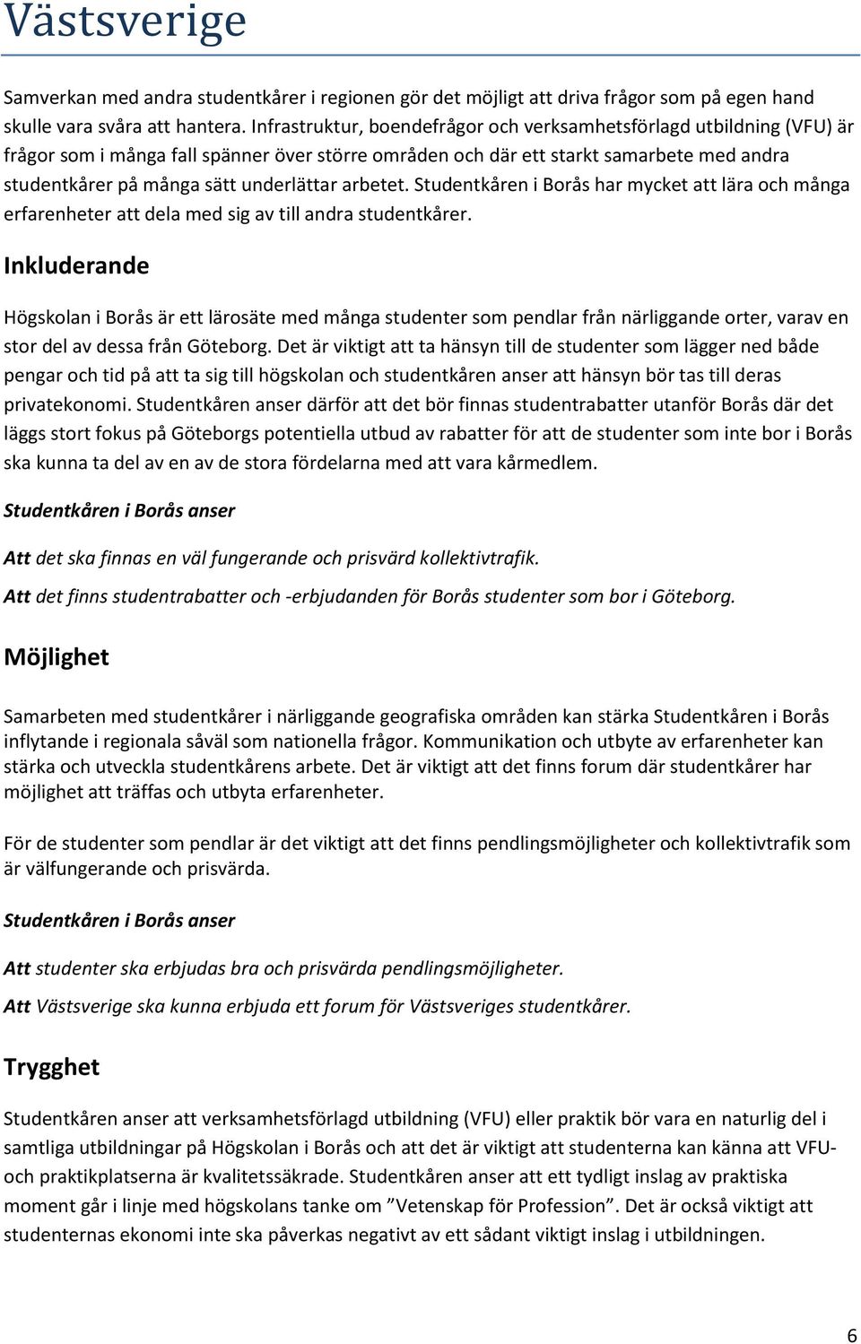 underlättar arbetet. Studentkåren i Borås har mycket att lära och många erfarenheter att dela med sig av till andra studentkårer.