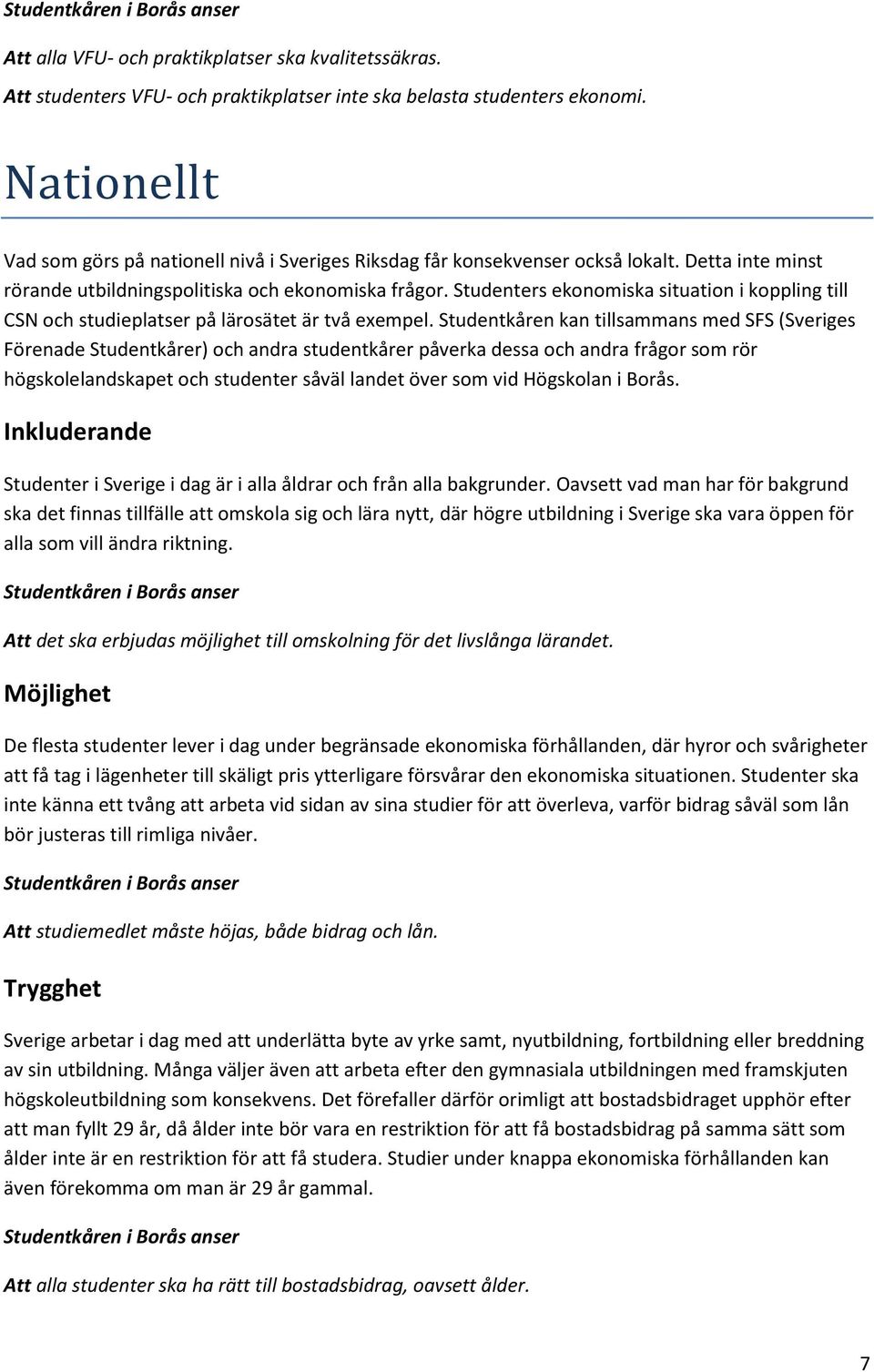 Studenters ekonomiska situation i koppling till CSN och studieplatser på lärosätet är två exempel.